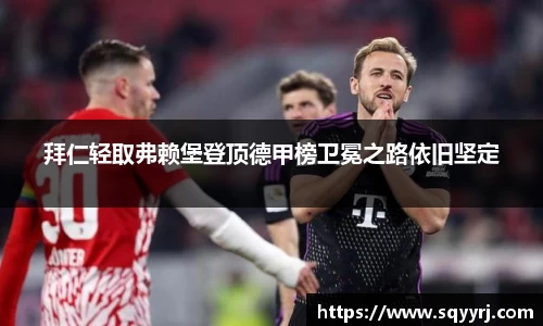 拜仁轻取弗赖堡登顶德甲榜卫冕之路依旧坚定