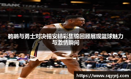 鹈鹕与勇士对决锡安精彩集锦回顾展现篮球魅力与激情瞬间