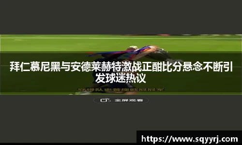 拜仁慕尼黑与安德莱赫特激战正酣比分悬念不断引发球迷热议